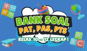 Bank-Soal-PAT-PAS-dan-PTS-Kelas-10-12-Lengkap- Bank Soal PAT PAS dan PTS Kelas 10 12 Lengkap